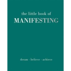 The Little Book of Manifesting: Dream. Believe. Achieve.