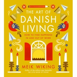 The Art of Danish Living: How to Find Happiness In and Out of Work