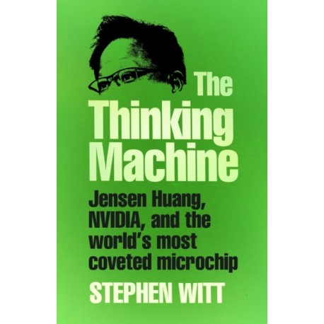 The Thinking Machine: Jensen Huang, Nvidia, and the World’s Most Coveted Microchip