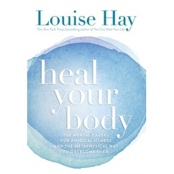 Heal Your Body: The Mental Causes for Physical Illness and the Metaphysical Way to Overcome Them