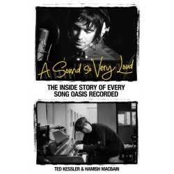Sound So Very Loud: The Inside Story of Every Song Oasis Recorded
