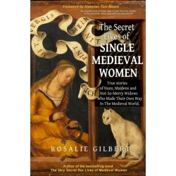 The Secret Lives of Single Medieval Women: True Stories of Nuns, Maidens and Not-So-Merry Widows Who Made Their Own Way in the Medieval World