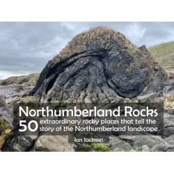 Northumberland Rocks: 50 Extraordinary Rocky Places That Tell The Story of the Northumberland Landscape
