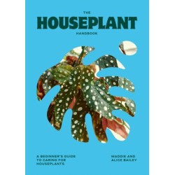 The Houseplant Handbook: A Beginner’s Guide to Caring for Houseplants