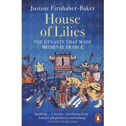 House of Lilies: The Dynasty that Made Medieval France