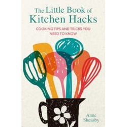 The Little Book of Kitchen Hacks: Cooking Tips and Tricks You Need to Know