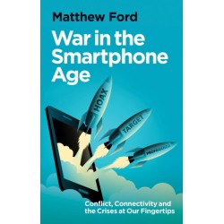 War in the Smartphone Age: Conflict, Connectivity and the Crises at Our Fingertips