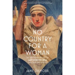 No Country For a Woman: The Adventurous Life of Lady Dorothy Mills, Explorer and Writer