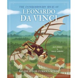 The Extraordinary Ideas of Leonardo Da Vinci: Big Ideas for Curious Minds