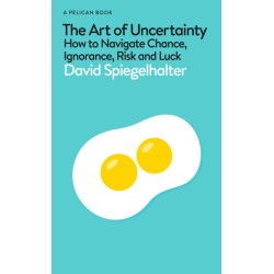 The Art of Uncertainty: How to Navigate Chance, Ignorance, Risk and Luck