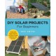 DIY Solar Projects for Beginners: Small and Easy Projects to Whole-Home Systems That Use the Sun