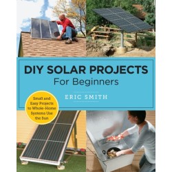 DIY Solar Projects for Beginners: Small and Easy Projects to Whole-Home Systems That Use the Sun