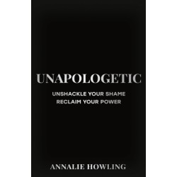 Unapologetic: Unshackle Your Shame, Reclaim Your Power