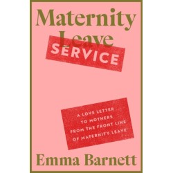 Maternity Service: A Love Letter to Mothers from the Front Line of Maternity Leave