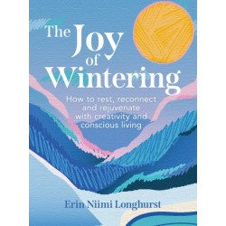 The Joy of Wintering: How to Rest, Reconnect and Rejuvenate with Creativity and Conscious Living