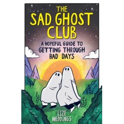 The The Sad Ghost Club: A Hopeful Guide to Getting Through Bad Days: Your Guide to Getting Through Stuff