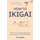 How to Ikigai: Lessons for Finding Happiness and Living Your Life's Purpose (Ikigai Book, Lagom, Longevity, Peaceful Living)