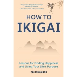 How to Ikigai: Lessons for Finding Happiness and Living Your Life's Purpose (Ikigai Book, Lagom, Longevity, Peaceful Living)