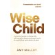 Wise Child: A Practical Guide to Raising Kids with Sensitive Hearts and Smart Souls in a World They Were Reborn to Save