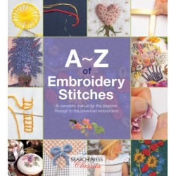 A-Z of Embroidery Stitches: A Complete Manual for the Beginner Through to the Advanced Embroiderer