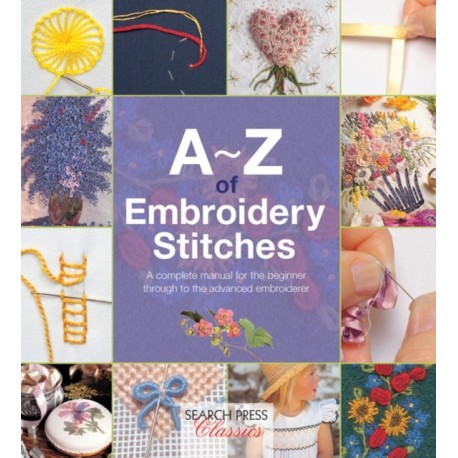 A-Z of Embroidery Stitches: A Complete Manual for the Beginner Through to the Advanced Embroiderer