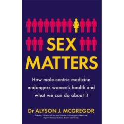 Sex Matters: How male-centric medicine endangers women's health and what we can do about it