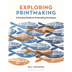 Exploring Printmaking: A Practical Guide to Printmaking Techniques