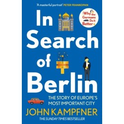 In Search Of Berlin: The Story of Europe's Most Important City