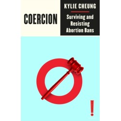 Coercion: Surviving and Resisting Abortion Bans