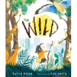 Wild: A heart-warming picture book about moving home, accepting change and connecting with nature from an award-winning author and illustrator