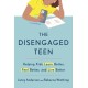 The Disengaged Teen: Helping Kids Learn Better, Live Better and Feel Better