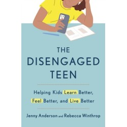 The Disengaged Teen: Helping Kids Learn Better, Live Better and Feel Better