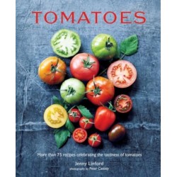 Tomatoes: More Than 75 Recipes Celebrating the Tastiness of Tomatoes
