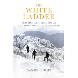The White Ladder: Triumph and Tragedy at the Dawn of Mountaineering