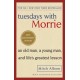 Tuesdays With Morrie: An old man, a young man, and life's greatest lesson