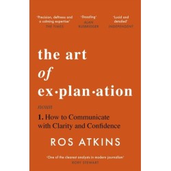 The Art of Explanation: How to Communicate with Clarity and Confidence