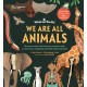 We are All Animals: Discover what YOU have in common with a cat, a bat, a jellyfish and 150 other animals!