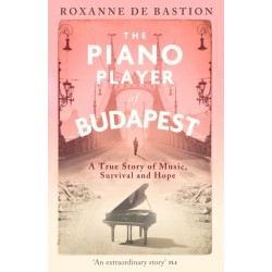 The Piano Player of Budapest: A True Story of Music, Survival and Hope