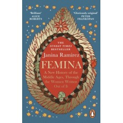 Femina: A New History of the Middle Ages, Through the Women Written Out of It