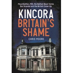 Kincora: Britain's Shame: Mountbatten, MI5, the Belfast Boys’ Home Sex Abuse Scandal and the British Cover-Up