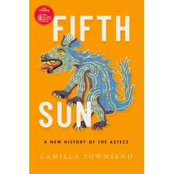 Fifth Sun: A New History of the Aztecs
