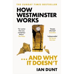 How Westminster Works . . . and Why It Doesn't: The instant Sunday Times bestseller from the ultimate political insider