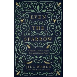 Even the Sparrow: A Pilgrim's Guide to Prayer, Trust and Following Jesus