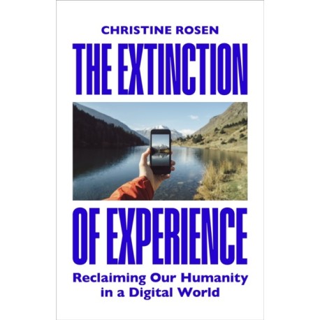 The Extinction of Experience: Reclaiming Our Humanity in a Digital World