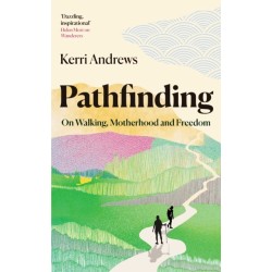 Pathfinding: On Walking, Motherhood and Freedom