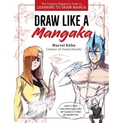 Draw Like a Mangaka: The Complete Beginner's Guide to Learning to Draw Manga
