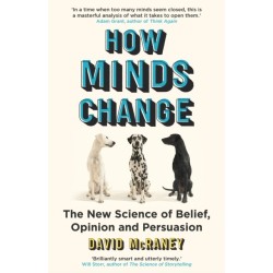 How Minds Change: The New Science of Belief, Opinion and Persuasion