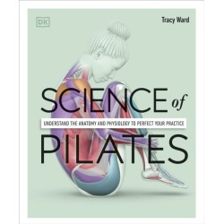Science of Pilates: Understand the Anatomy and Physiology to Perfect Your Practice
