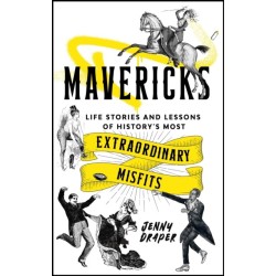 Mavericks: Life stories and lessons of history's most extraordinary misfits
