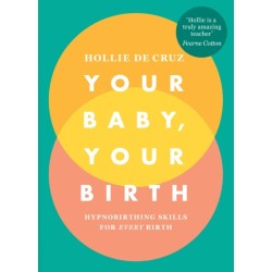 Your Baby, Your Birth: Hypnobirthing Skills For Every Birth